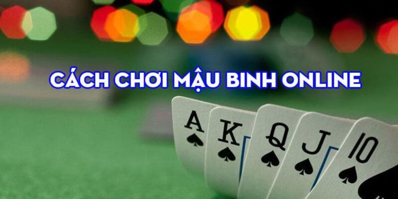 Hướng dẫn chơi Mậu binh chi tiết từ A tới Z 